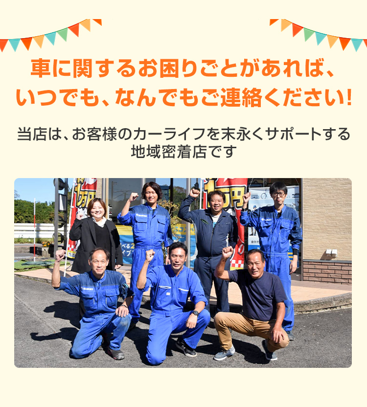 車に関するお困りごとがあれば、いつでも、なんでもご連絡ください！当店は、お客様のカーライフを末永くサポートする地域密着店です